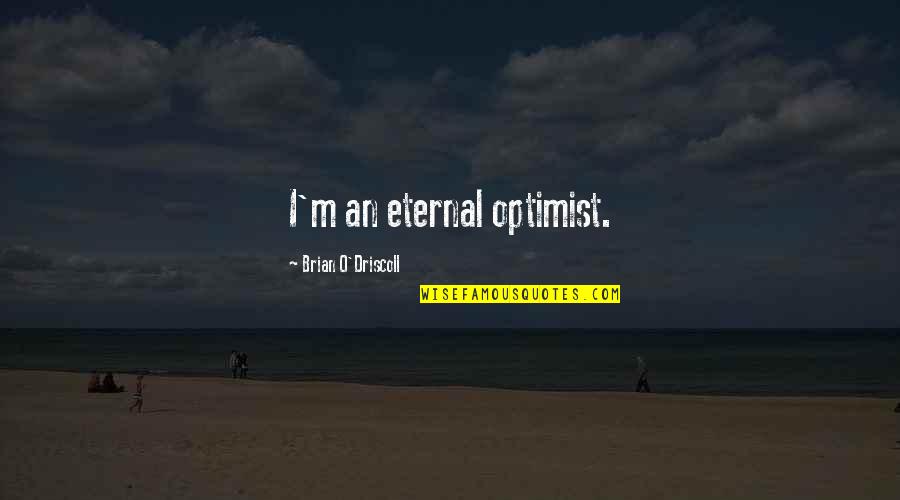 Stinks Synonyms Quotes By Brian O'Driscoll: I'm an eternal optimist. Stinks Synonyms Quotes By Brian O'Driscoll: I'm an eternal optimist.