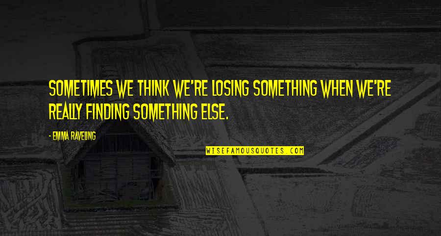 Stinky Attitude Quotes By Emma Raveling: Sometimes we think we're losing something when we're