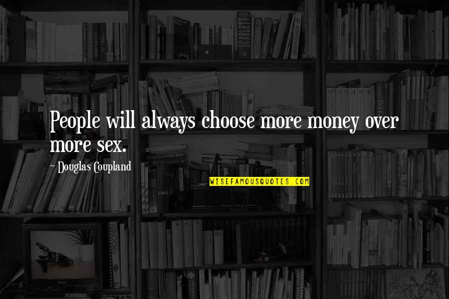 Stinky Cheese Quotes By Douglas Coupland: People will always choose more money over more