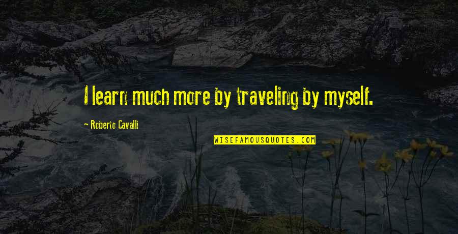 Stinky Cheese Quotes By Roberto Cavalli: I learn much more by traveling by myself.