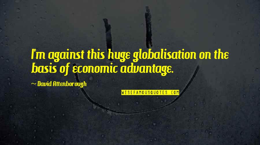 Stinky Feet Quotes By David Attenborough: I'm against this huge globalisation on the basis