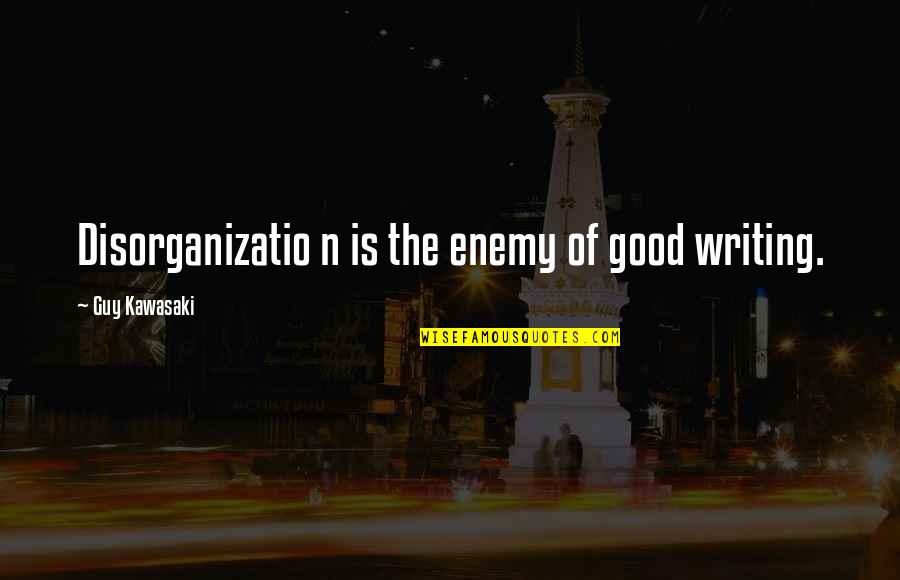 Stinky Feet Quotes By Guy Kawasaki: Disorganizatio n is the enemy of good writing.