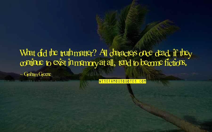 Stinnes Baumarkt Quotes By Graham Greene: What did the truth matter? All characters once Stinnes Baumarkt Quotes By Graham Greene: What did the truth matter? All characters once