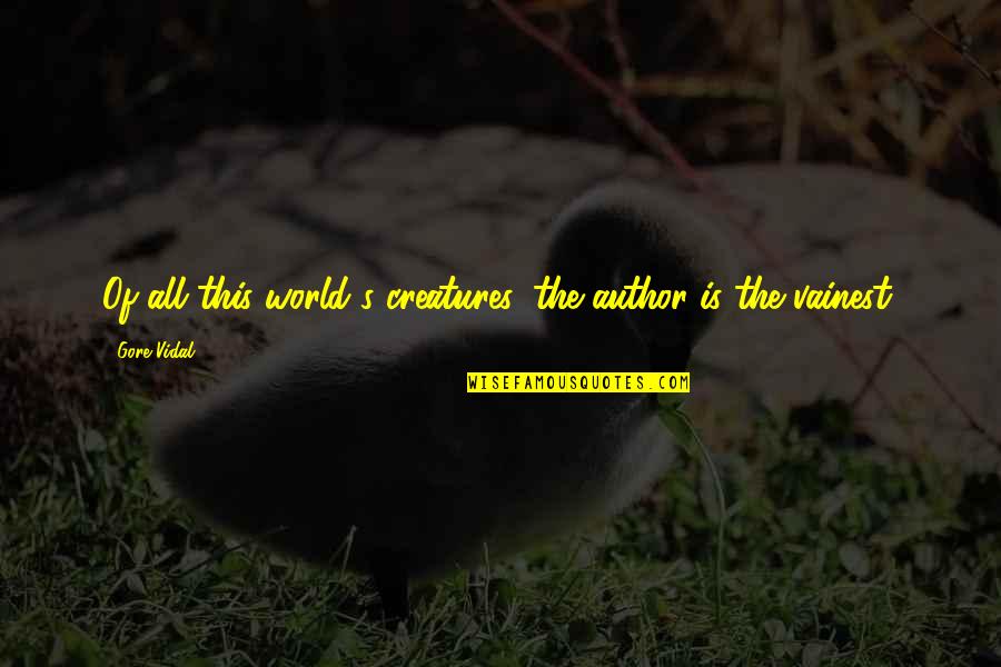 Stinnette Chevy Quotes By Gore Vidal: Of all this world's creatures, the author is
