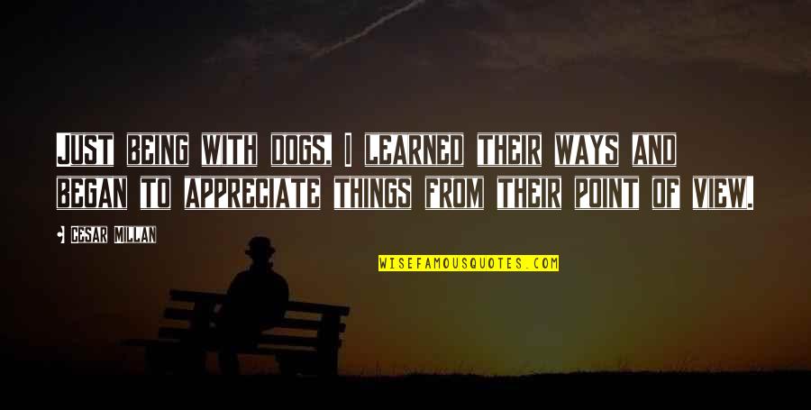Stinnette Enterprises Quotes By Cesar Millan: Just being with dogs, I learned their ways Stinnette Enterprises Quotes By Cesar Millan: Just being with dogs, I learned their ways