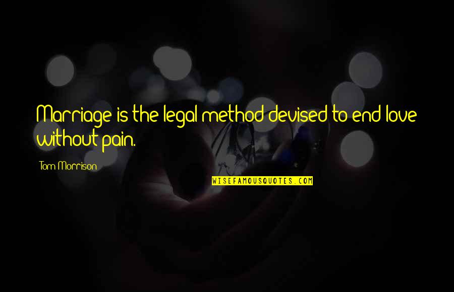 Stinser Quotes By Tom Morrison: Marriage is the legal method devised to end