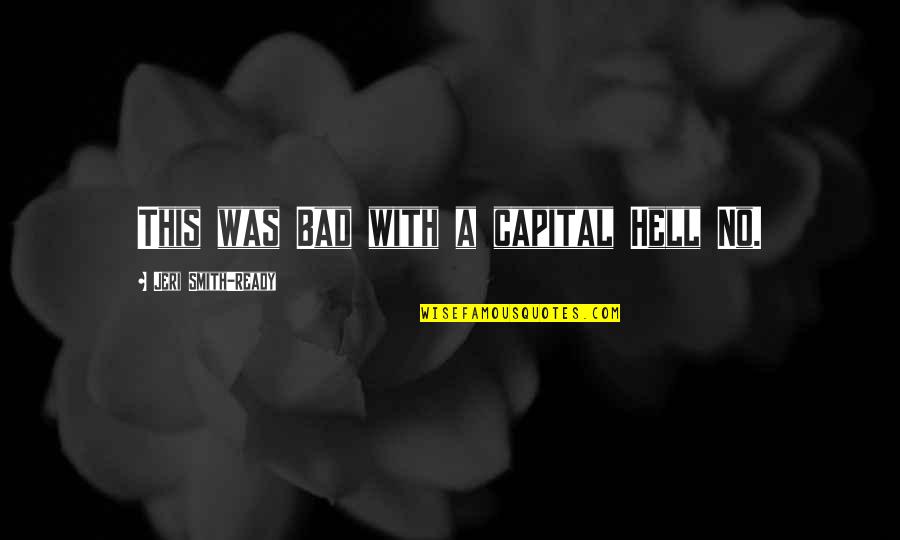 Stinted Lad Quotes By Jeri Smith-Ready: This was Bad with a capital Hell No. Stinted Lad Quotes By Jeri Smith-Ready: This was Bad with a capital Hell No.
