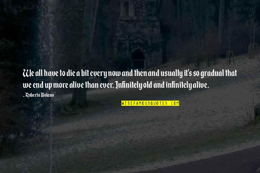 Stinted Lad Quotes By Roberto Bolano: We all have to die a bit every Stinted Lad Quotes By Roberto Bolano: We all have to die a bit every
