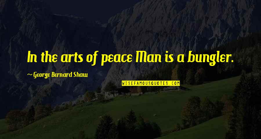 Stinted Quotes By George Bernard Shaw: In the arts of peace Man is a
