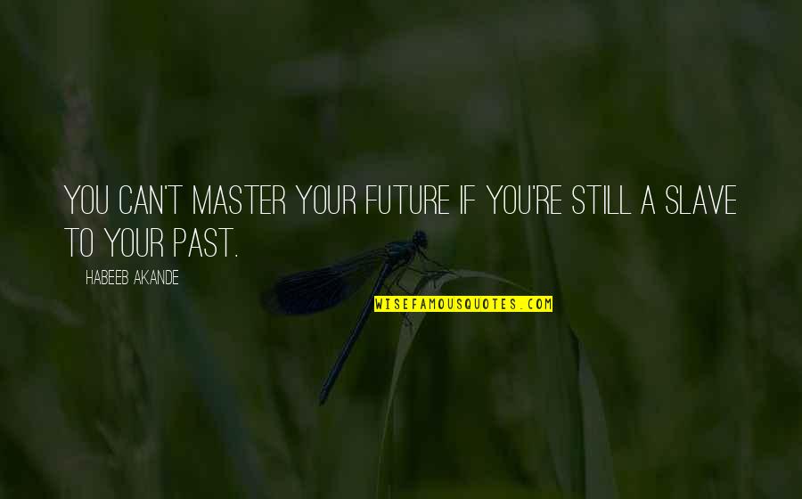Stinted Quotes By Habeeb Akande: You can't master your future if you're still