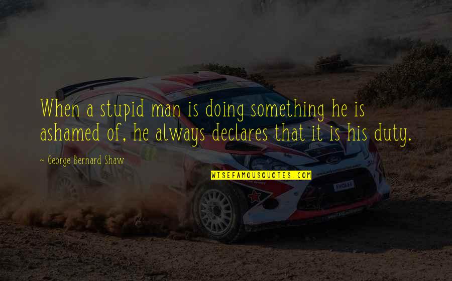 Stinton Roofing Quotes By George Bernard Shaw: When a stupid man is doing something he