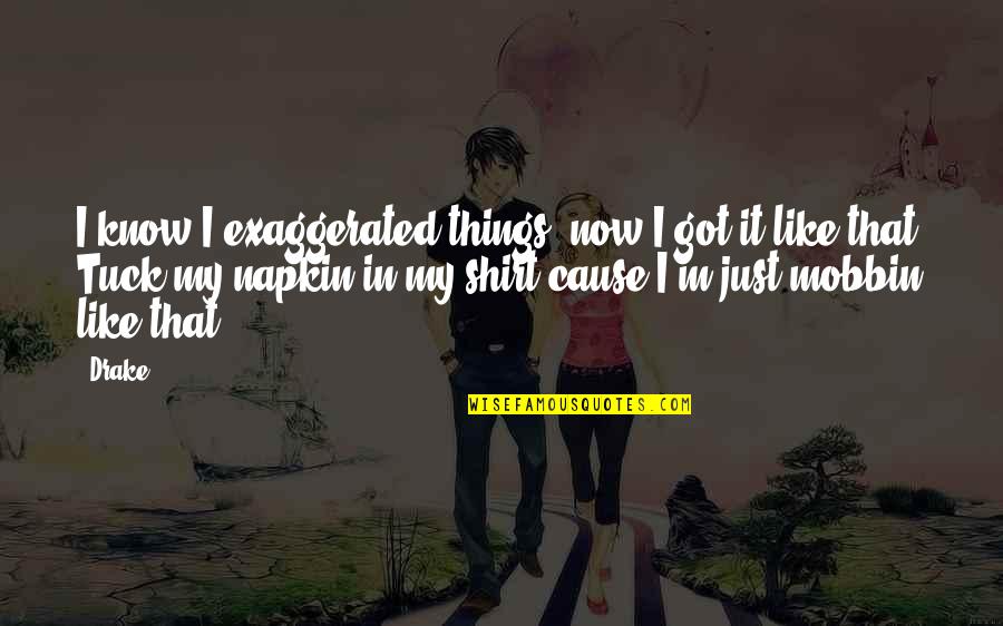 Stip Quote Quotes By Drake: I know I exaggerated things, now I got Stip Quote Quotes By Drake: I know I exaggerated things, now I got