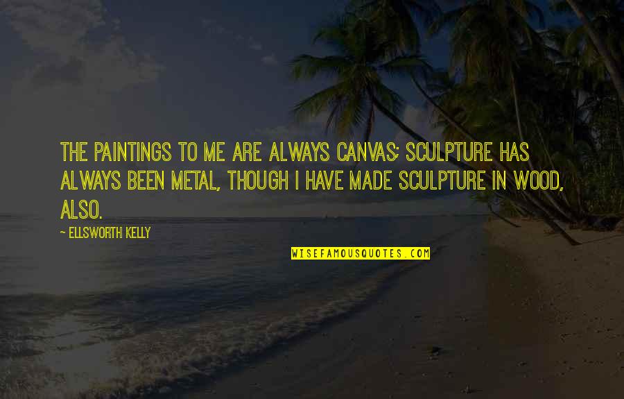 Stipa Grass Quotes By Ellsworth Kelly: The paintings to me are always canvas; sculpture Stipa Grass Quotes By Ellsworth Kelly: The paintings to me are always canvas; sculpture