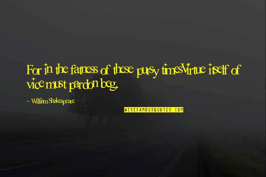Stipa Ichu Quotes By William Shakespeare: For in the fatness of these pursy timesVirtue Stipa Ichu Quotes By William Shakespeare: For in the fatness of these pursy timesVirtue