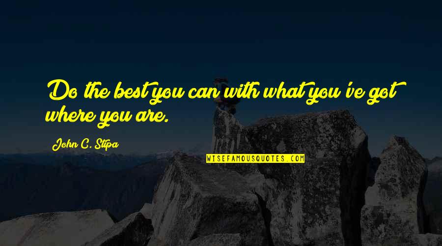 Stipa Quotes By John C. Stipa: Do the best you can with what you've Stipa Quotes By John C. Stipa: Do the best you can with what you've
