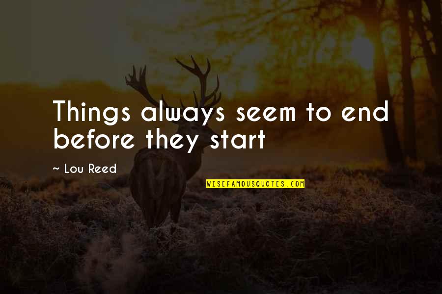 Stipa Quotes By Lou Reed: Things always seem to end before they start Stipa Quotes By Lou Reed: Things always seem to end before they start