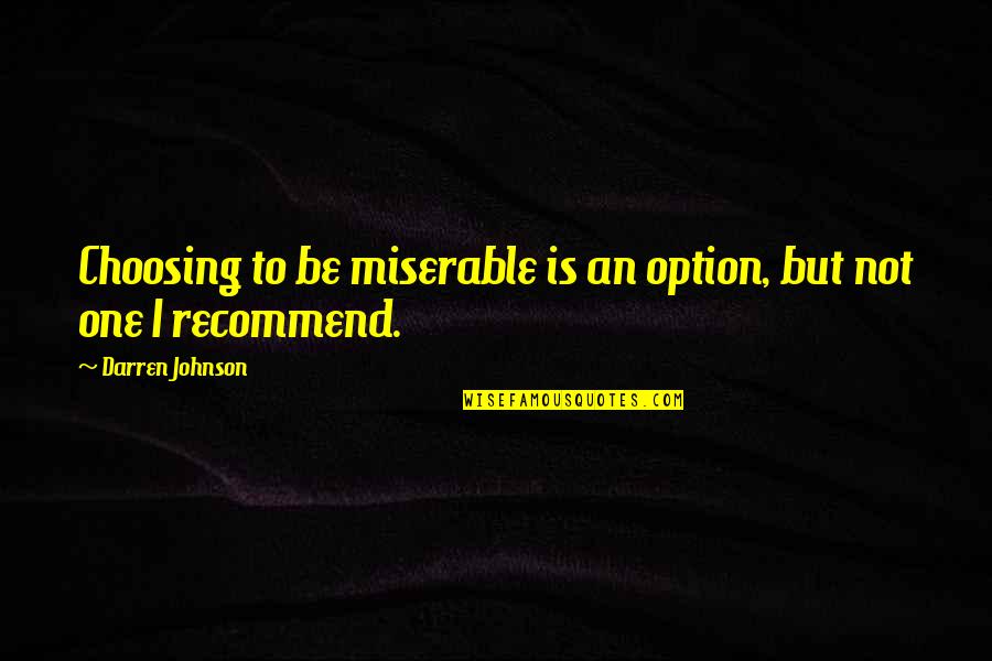 Stipend Pay Quotes By Darren Johnson: Choosing to be miserable is an option, but Stipend Pay Quotes By Darren Johnson: Choosing to be miserable is an option, but