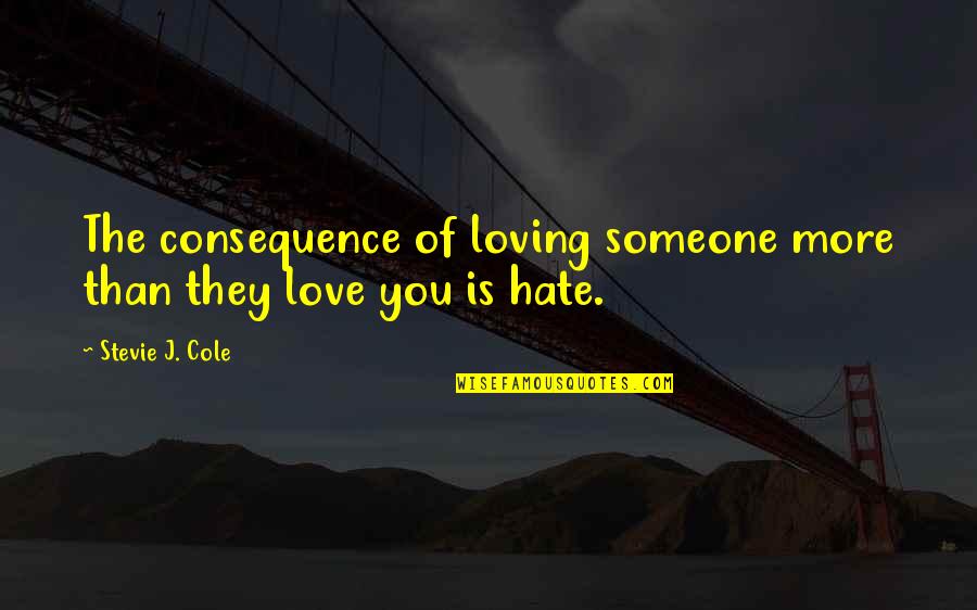 Stipendipa Quotes By Stevie J. Cole: The consequence of loving someone more than they Stipendipa Quotes By Stevie J. Cole: The consequence of loving someone more than they