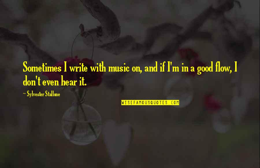 Stipends Taxable Quotes By Sylvester Stallone: Sometimes I write with music on, and if Stipends Taxable Quotes By Sylvester Stallone: Sometimes I write with music on, and if