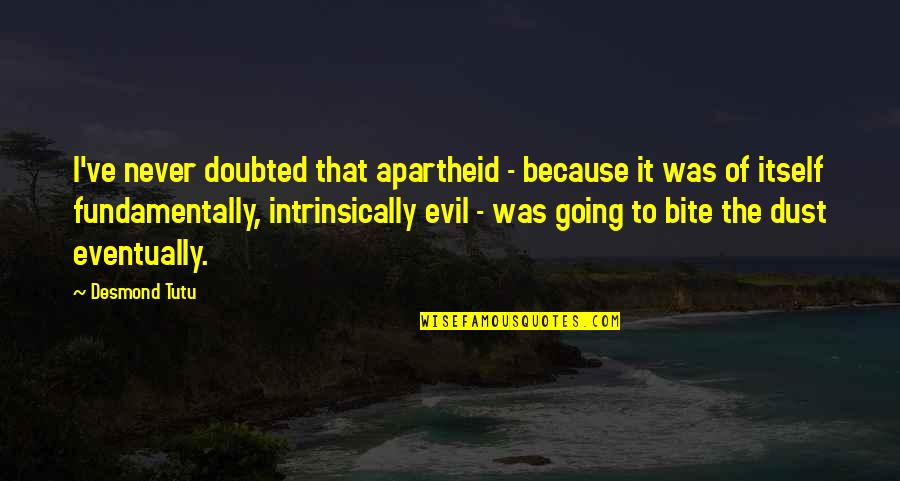 Stipetich Threshing Quotes By Desmond Tutu: I've never doubted that apartheid - because it