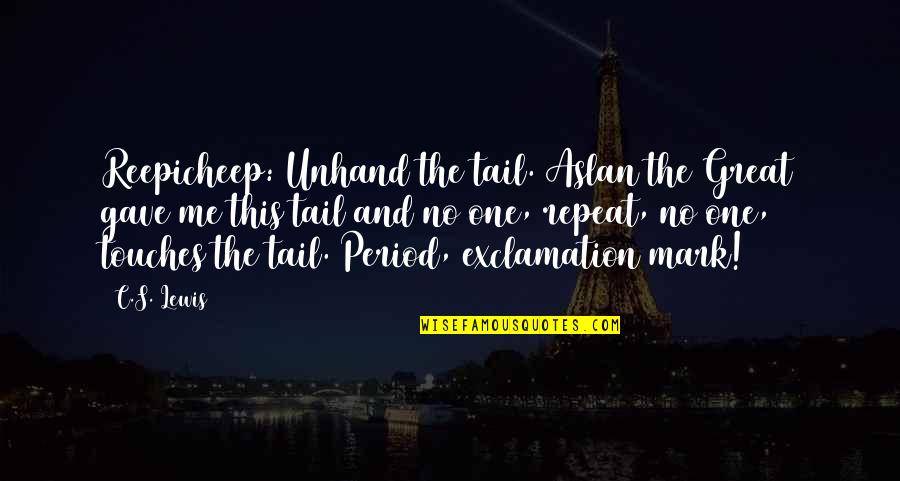 Stippich Selin Quotes By C.S. Lewis: Reepicheep: Unhand the tail. Aslan the Great gave Stippich Selin Quotes By C.S. Lewis: Reepicheep: Unhand the tail. Aslan the Great gave