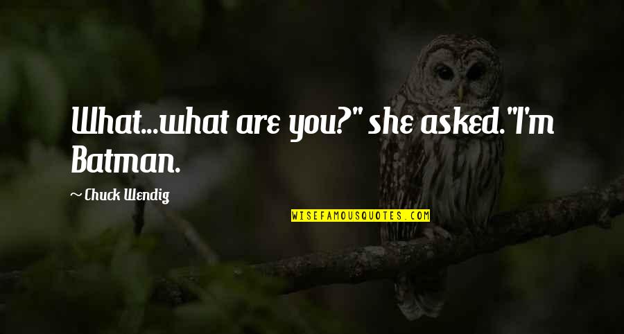 Stippich Selin Quotes By Chuck Wendig: What...what are you?" she asked."I'm Batman. Stippich Selin Quotes By Chuck Wendig: What...what are you?" she asked."I'm Batman.