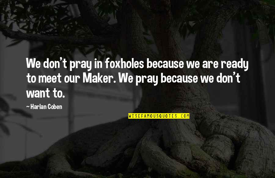 Stippich Selin Quotes By Harlan Coben: We don't pray in foxholes because we are Stippich Selin Quotes By Harlan Coben: We don't pray in foxholes because we are
