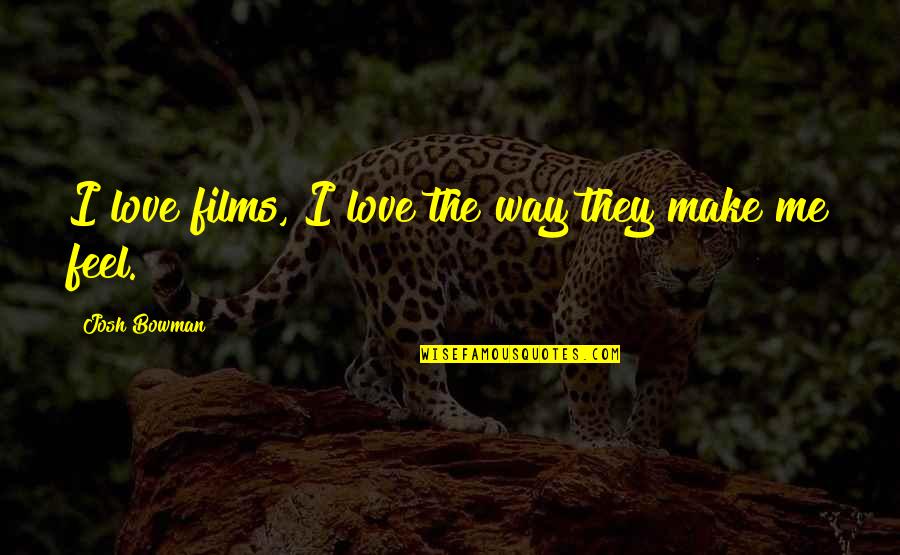 Stippich Selin Quotes By Josh Bowman: I love films, I love the way they Stippich Selin Quotes By Josh Bowman: I love films, I love the way they