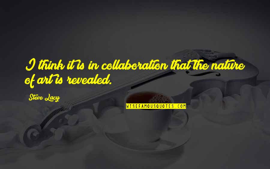 Stippich Selin Quotes By Steve Lacy: I think it is in collaboration that the