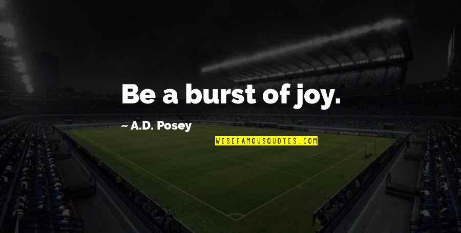 Stippled Gingiva Quotes By A.D. Posey: Be a burst of joy. Stippled Gingiva Quotes By A.D. Posey: Be a burst of joy.