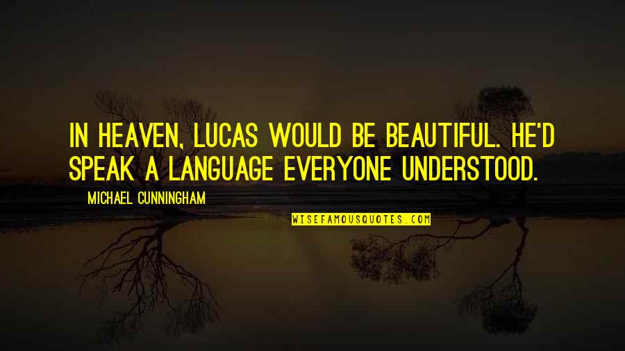 Stippled Quotes By Michael Cunningham: In heaven, Lucas would be beautiful. He'd speak