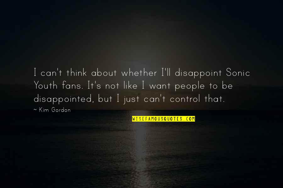 Stiprieji Quotes By Kim Gordon: I can't think about whether I'll disappoint Sonic