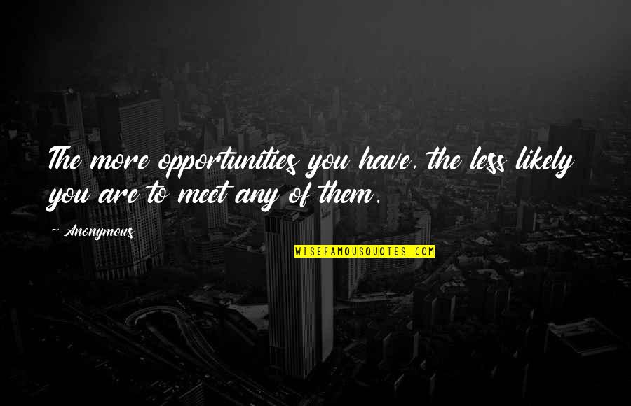 Stiprus Vaikai Quotes By Anonymous: The more opportunities you have, the less likely