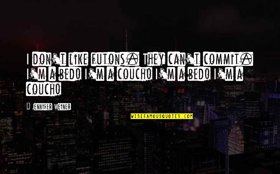 Stipsi Quotes By Jennifer Weiner: I don't like futons. They can't commit. I'm