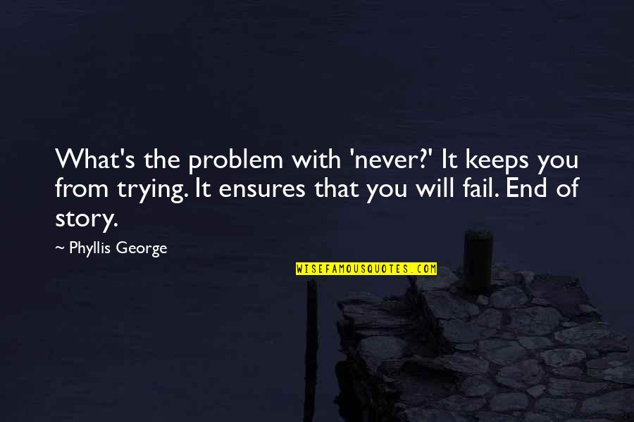 Stiptease88 Quotes By Phyllis George: What's the problem with 'never?' It keeps you