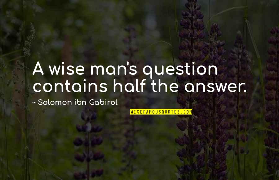Stipulate Synonym Quotes By Solomon Ibn Gabirol: A wise man's question contains half the answer.
