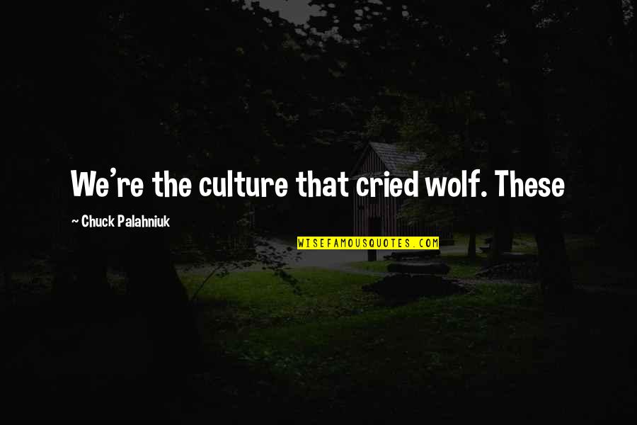 Stipulated Synonym Quotes By Chuck Palahniuk: We're the culture that cried wolf. These