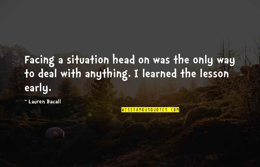Stipulated Synonym Quotes By Lauren Bacall: Facing a situation head on was the only
