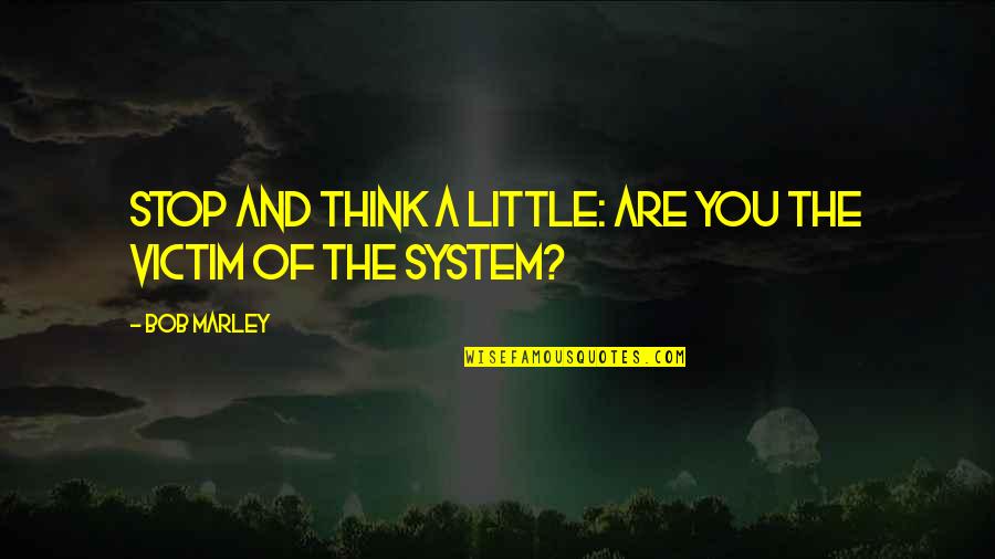 Stipulates Quotes By Bob Marley: Stop and think a little: Are you the