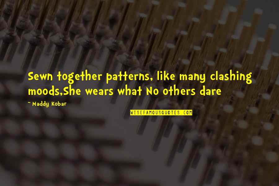Stipulates Quotes By Maddy Kobar: Sewn together patterns, like many clashing moods,She wears