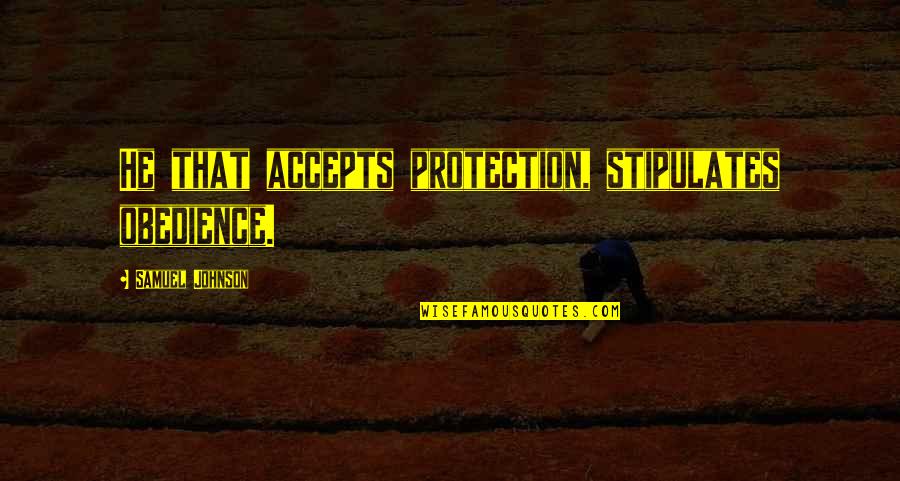 Stipulates Quotes By Samuel Johnson: He that accepts protection, stipulates obedience. Stipulates Quotes By Samuel Johnson: He that accepts protection, stipulates obedience.