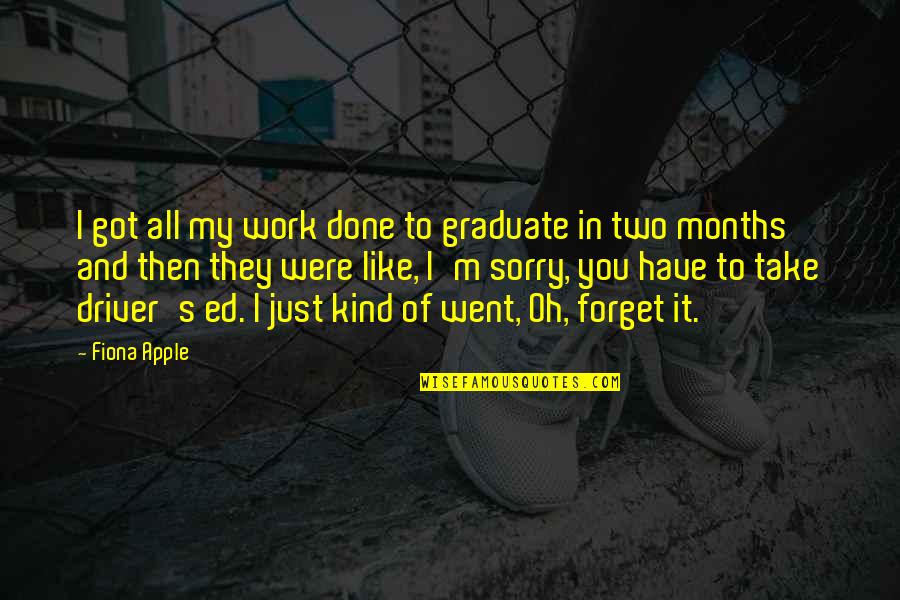 Stipulates To Know Quotes By Fiona Apple: I got all my work done to graduate