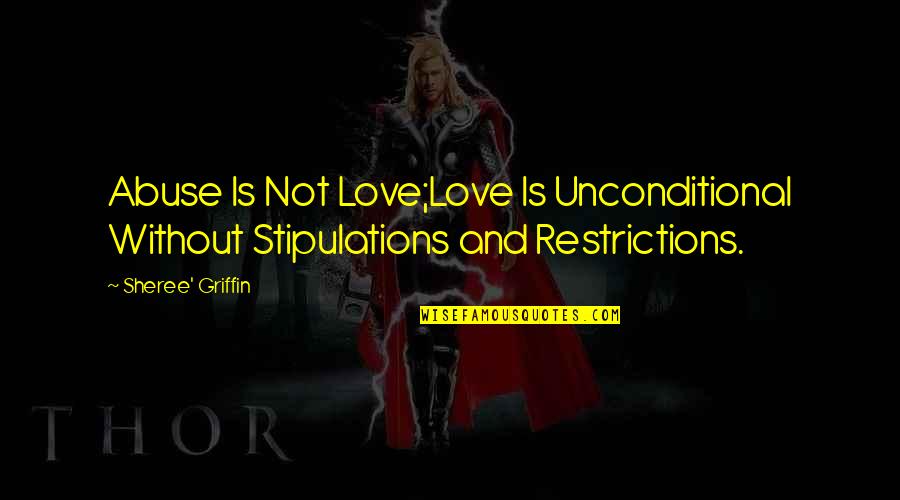 Stipulations Quotes By Sheree' Griffin: Abuse Is Not Love;Love Is Unconditional Without Stipulations