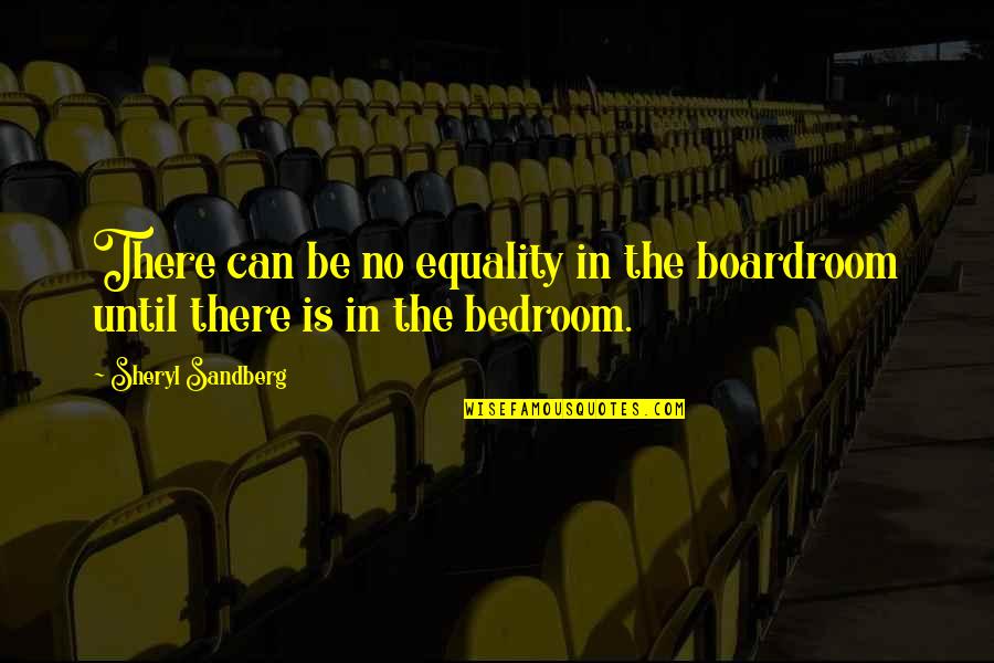 Stir Love Quotes By Sheryl Sandberg: There can be no equality in the boardroom