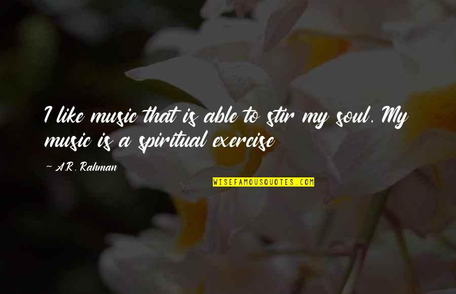 Stir The Soul Quotes By A.R. Rahman: I like music that is able to stir