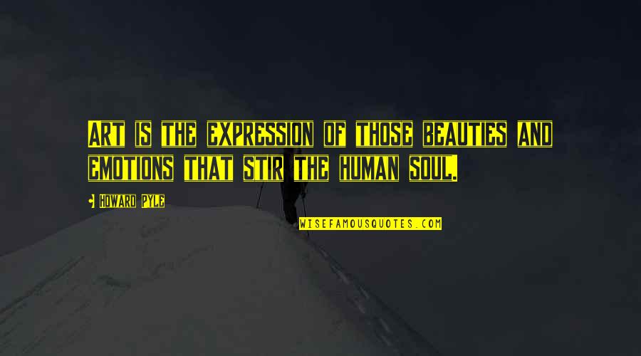 Stir The Soul Quotes By Howard Pyle: Art is the expression of those beauties and