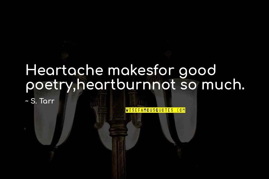 Stirati Breadsticks Quotes By S. Tarr: Heartache makesfor good poetry,heartburnnot so much.