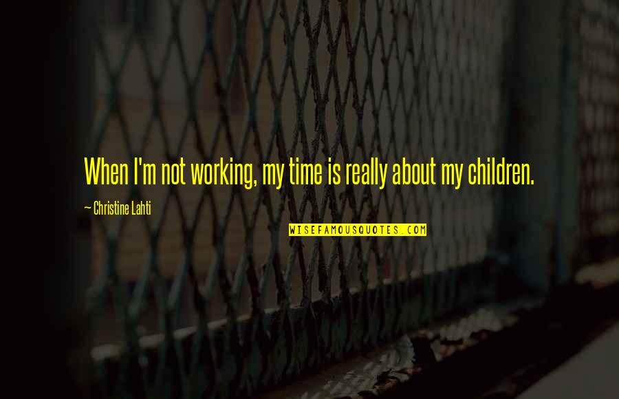 Stirb Langsam Quotes By Christine Lahti: When I'm not working, my time is really