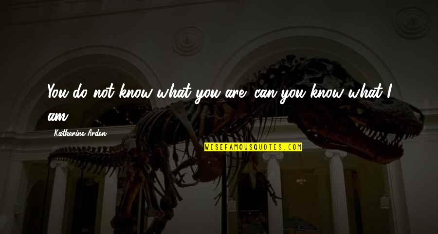 Stirea Pericol Quotes By Katherine Arden: You do not know what you are; can Stirea Pericol Quotes By Katherine Arden: You do not know what you are; can