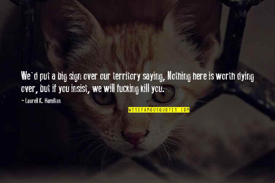Stirea Ta Quotes By Laurell K. Hamilton: We'd put a big sign over our territory Stirea Ta Quotes By Laurell K. Hamilton: We'd put a big sign over our territory